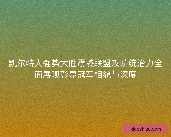 凯尔特人强势大胜震撼联盟攻防统治力全面展现彰显冠军相貌与深度